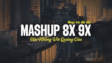 Mashup Nhạc Trẻ 8x 9x Bất Hủ Hay Vượt Thời Gian ♫ Mashup Nhạc Xưa 8x 9x Hay Nhất - Không Quảng Cáo