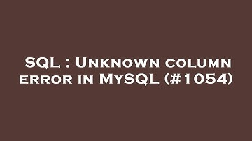 SQL : Unknown column error in MySQL (#1054)