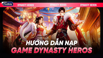 Hướng Dẫn Nạp Game Dynasty Heros Đơn Giản Nhanh Chóng