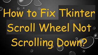 How to Fix Tkinter Scroll Wheel Not Scrolling Down? screenshot 1