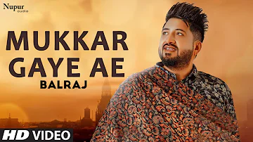 Mukkar Gaye Ae | Balraj | Latest Punjabi Video Song | Nupur Audio