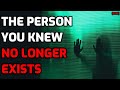 The person you knew no longer exists raw