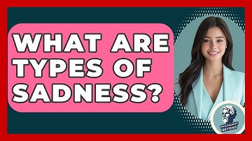 What Are Types Of Sadness? - Philosophy Beyond