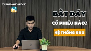 BẮT ĐÁY CỔ PHIẾU NÀO? HỆ THỐNG KRX | THANH HUY STOCK