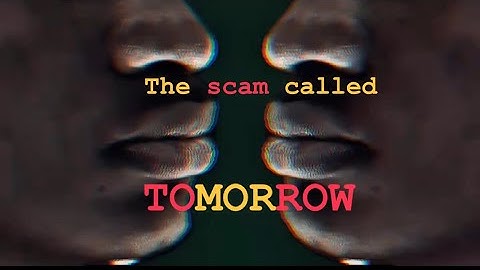 THE SCAM CALLED TOMORROW.💡