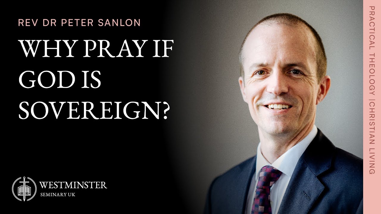 Why Pray If God Is Sovereign Rev Dr Peter Sanlon YouTube Why pray if god is sovereign rev dr peter sanlon youtube