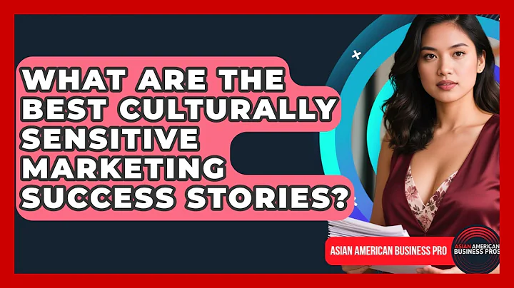 What Are The Best Culturally Sensitive Marketing Success Stories? - Asian American Business Pros