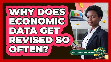 Why Does Economic Data Get Revised So Often? - Learn About Economics
