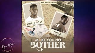 Make You No Bother            Loic Sumfor U0026 Phido Open Media
