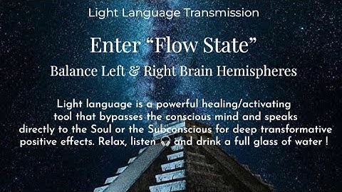 Enter “Flow State” Balance Left & Right Brain Hemispheres: Light Language Transmission