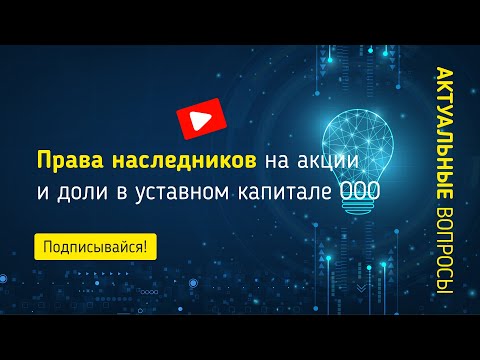 Права наследников на акции и доли в уставном капитале ООО