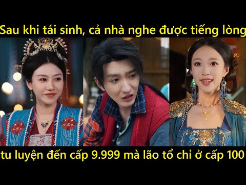 Sau khi tái sinh cả nhà nghe được tiếng lòng của ta. Ta tu luyện cấp 9.999 mà lão tổ chỉ ở cấp 100