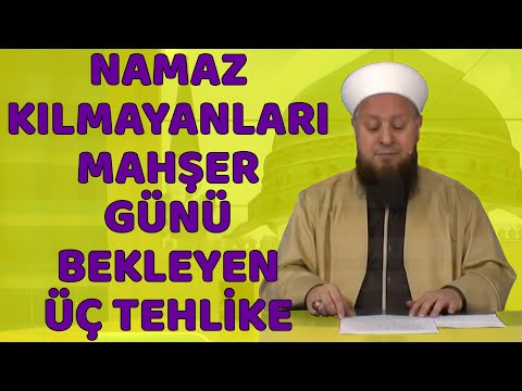 Namaz Kılmayanları Mahşer Günü Bekleyen Üç Tehlike