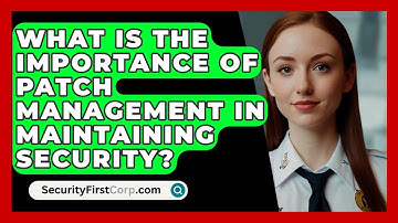 What Is the Importance of Patch Management in Maintaining Security? | SecurityFirstCorp News