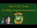 ROS 2 CLI Tools – Part 1: Configuring Environment [Full Guide]
