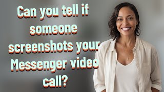 Can you tell if someone screenshots your Messenger video call?