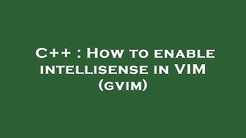 C++ : How to enable intellisense in VIM (gvim)
