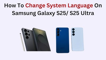 How To Change System Language On Samsung Galaxy S25/ S25 Ultra