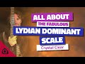 All about the LYDIAN DOMINANT (Lydian b7) SCALE – Crystal Clear!
