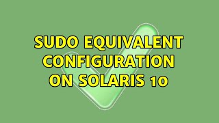 sudo equivalent configuration on Solaris 10 (3 Solutions!!)