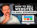 How to Sell Websites to Small Businesses in 2025 | Guide from Software Company Owner