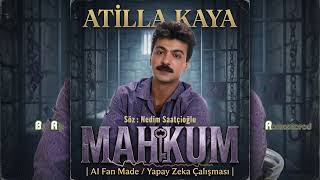Atilla Kaya - Mahkum Ai Fan Made / Yapay Zeka Çalışması Söz : Nedim Saatçioğlu