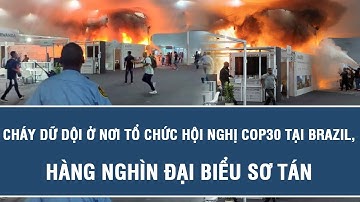 Thời sự quốc tế: Cháy dữ dội ở nơi tổ chức hội nghị COP30 tại Brazil, hàng nghìn đại biểu sơ tán