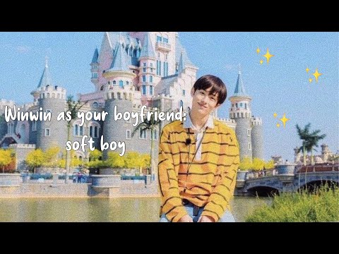 Winwin as your boyfriend ; soft boy