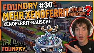 Mehr Xenoferrit, mehr Produktion! | Foundry Update 4 | Folge 30