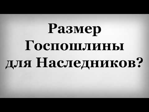 Размер госпошлины для наследников