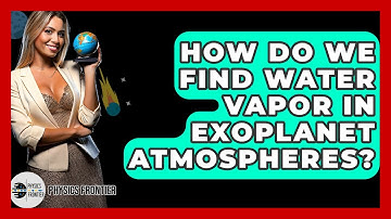 How Do We Find Water Vapor In Exoplanet Atmospheres? - Physics Frontier