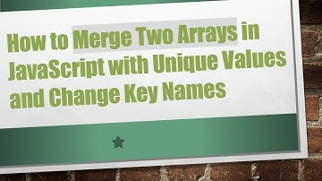 How to Merge Two Arrays in JavaScript with Unique Values and Change Key Names