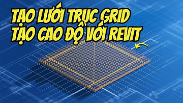 Tạo LƯỚI TRỤC GRID , tạo CAO ĐỘ cho công trình  Nhanh Chóng với Revit