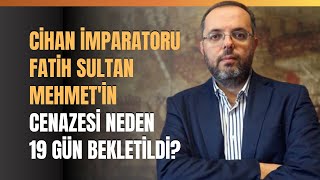 Cihan İmparatoru Fatih Sultan Mehmet'in Cenazesi Neden 19 Gün Bekletildi? Erhan Afyoncu Anlattı.