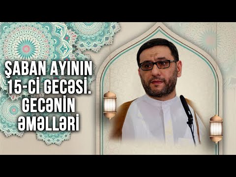 Hacı Şahin - Şaban Ayının 15-ci gecəsi. Gecənin əməlləri