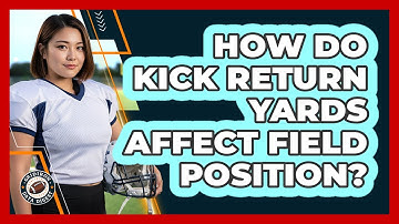 How Do Kick Return Yards Affect Field Position?