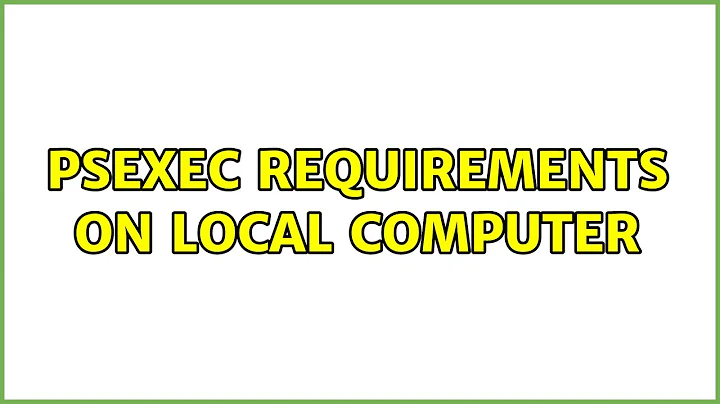 PsExec requirements on local computer (2 Solutions!!)