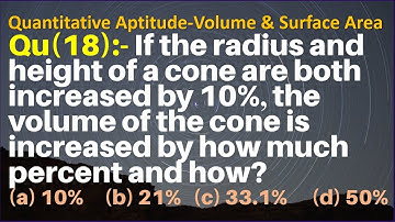 Q18 | If the radius and height of a cone are both increased by 10% the volume of the cone is increas