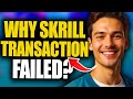 Why Skrill Transaction Failed