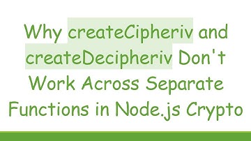 Why createCipheriv and createDecipheriv Don