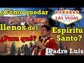 ¿Cómo quedar llenos del Espíritu Santo? ¿Para qué? Las Vegas - Padre Luis Toro