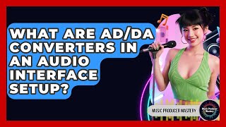 What Are AD/DA Converters In An Audio Interface Setup - Music Producer Mastery