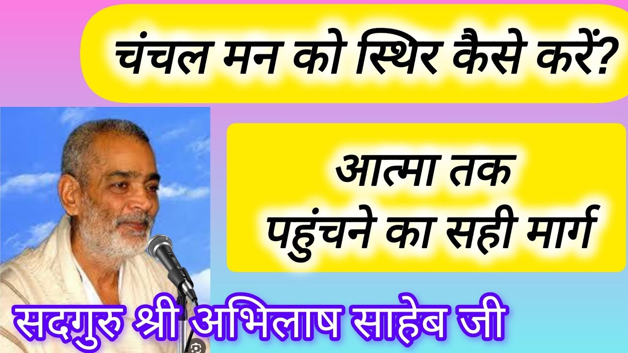 चंचल मन को स्थिर कैसे करें? आत्मा तक पहुंचाने का मार्ग। सदगुरु श्री अभिलाष साहेब जी#Abhilashsahebji