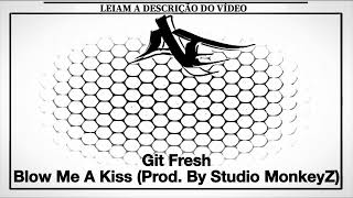 Git Fresh - Blow Me A Kiss (Prod. By Studio MonkeyZ)