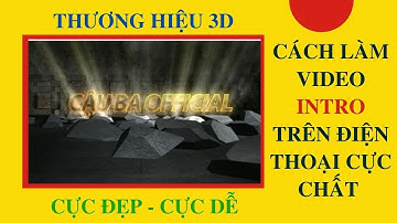 Cách làm video intro trên điện thoại cực chất - Cậu Ba Official