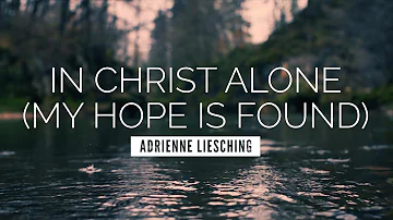 In Christ Alone (My Hope Is Found) - Adrienne Liesching | LYRIC VIDEO