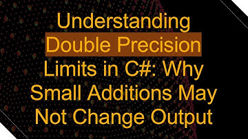 Understanding Double Precision Limits in C#: Why Small Additions May Not Change Output