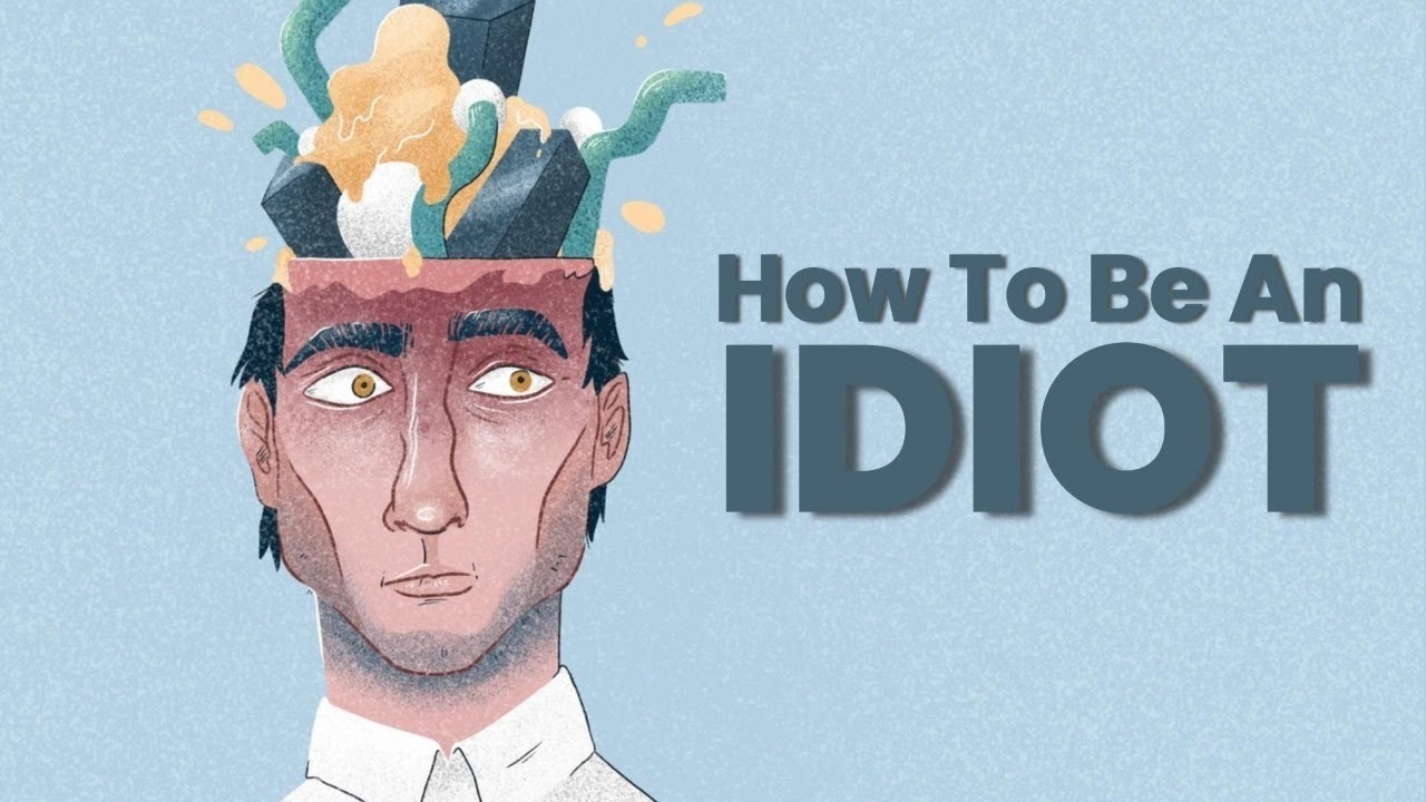 How To Be An Idiot - YouTube
