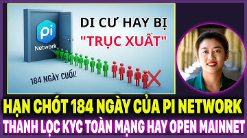 HẠN CHÓT 184 NGÀY Của Pi Network: "Thanh Lọc" KYC Toàn Mạng Hay Open Mainnet Sắp Nổ?