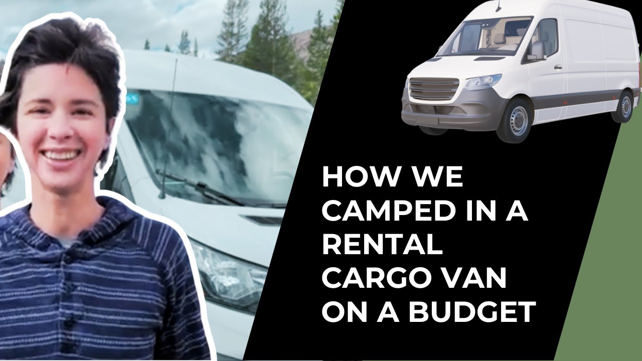 How We Camped In A Rental Cargo Van On A Budget Comfortably With Real Mattress, Kitchen, Power